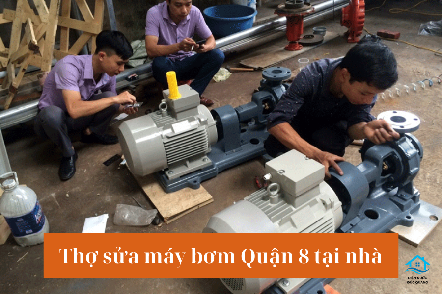 Lí do nên gọi thợ sửa máy bơm Quận 8 tại nhà
